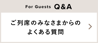 ご列席のみなさまからのよくある質問