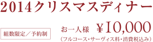 2014 クリスマスディナー お一人様 ￥10,000